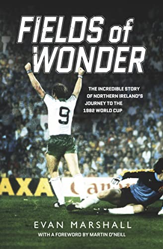 Fields of Wonder: The Incredible Story of Northern Ireland's Football Heroes 1980-86: The Incredible Story of Northern Ireland’s Journey to the 1982 World Cup von Blackstaff Press