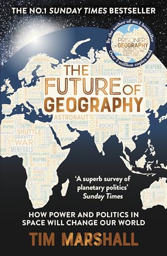 The Future of Geography: How Power and Politics in Space Will Change Our World - THE NO.1 SUNDAY TIMES BESTSELLER (Tim Marshall on Geopolitics) von Elliott & Thompson Ltd