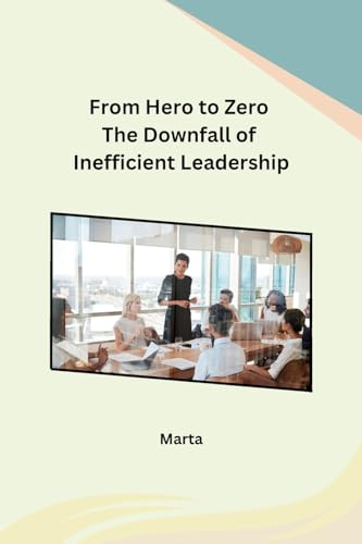 From Hero to Zero The Downfall of Inefficient Leadership von Independent