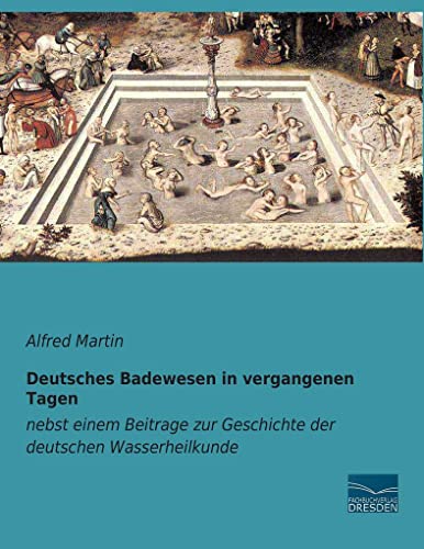 Deutsches Badewesen in vergangenen Tagen: nebst einem Beitrage zur Geschichte der deutschen Wasserheilkunde von Fachbuchverlag Dresden