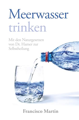 Meerwasser trinken (zum Kochen und als Heilmittel): Mit den Naturgesetzen von Dr. Hamer zur Selbstheilung von tredition