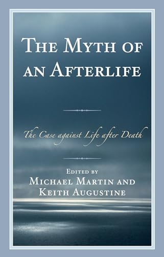 The Myth of an Afterlife: The Case against Life After Death von Rowman & Littlefield Publishers