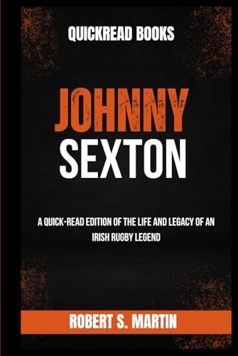 Johnny Sexton: A Quick-Read Edition of the Life and Legacy of an Irish Rugby Legend (Quick-Read Biographies) von Independently published