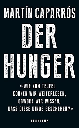 Der Hunger: 'Wie zum Teufel können wir weiterleben, obwohl wir wissen, dass diese Dinge geschehen?' (suhrkamp taschenbuch) von Suhrkamp Verlag AG