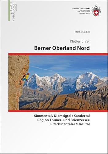 Berner Oberland Nord: Gstaad/Gantrisch/Simmen- und Kandertal/Lauterbrunnen/Grindelwald/Meiringen/Brienzersee Kletterführer von SAC Schweizer Alpenclub