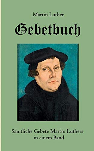 Gebetbuch: Sämtliche Gebete Martin Luthers in einem Band von Books on Demand