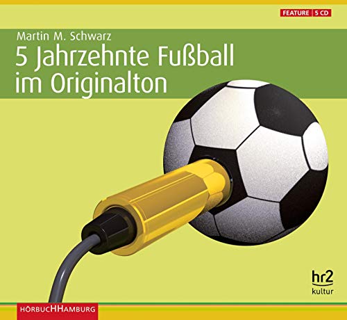 5 Jahrzehnte Fußball im Originalton: Die Geschichte des Fußballs in Deutschland: 5 CDs von Hrbuch Hamburg