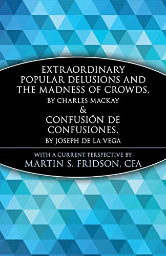 Extraordinary Popular Delusions and the Madness of Crowds and Confusión de Confusiones: Tulipamania, the South Sea Bubble, and the Madness of Crowds (Wiley Investment Classics)