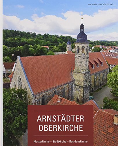 Arnstädter Oberkirche. Klosterkirche - Stadtkirche - Residenzkirche von Imhof Verlag