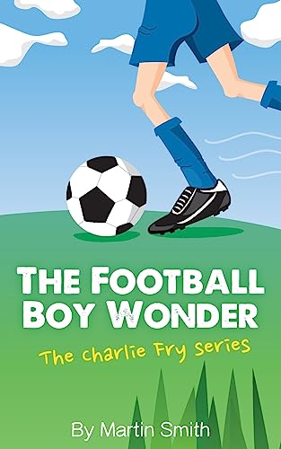 The Football Boy Wonder: (Football book for kids 7-13) (The Charlie Fry Series) von CREATESPACE