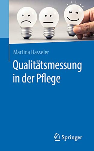 Qualitätsmessung in der Pflege: Theoretisches Konstrukt zur Ableitung von Indikatoren von Springer