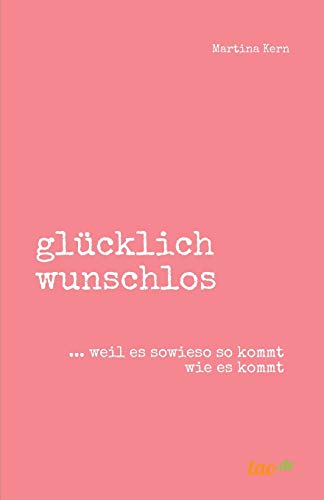 glücklich wunschlos: ... weil es sowieso so kommt wie es kommt