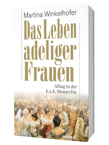 Das Leben adeliger Frauen. Alltag in der k.u.k. Monarchie (HAYMON TASCHENBUCH) von Haymon Verlag