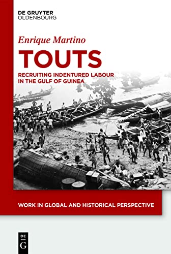 Touts: Recruiting Indentured Labor in the Gulf of Guinea (Work in Global and Historical Perspective, 14) von De Gruyter Oldenbourg