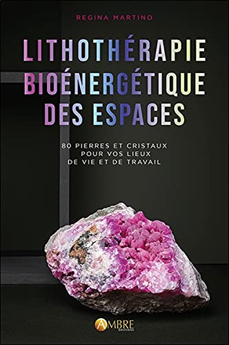 Lithothérapie bioénergétique des espaces - 80 pierres et cristaux pour vos lieux de vie et de travail: 80 pierres & cristaux pour vos lieux de vie et de travail