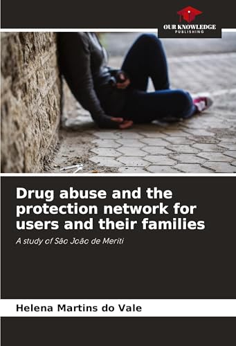 Drug abuse and the protection network for users and their families: A study of São João de Meriti von Our Knowledge Publishing