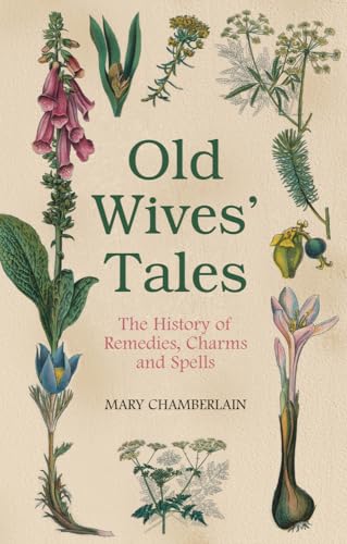 Old Wives' Tales: A History of Remedies, Charms And Spells