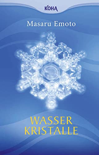 Wasserkristalle. Was das Wasser zu sagen hat von Koha-Verlag GmbH