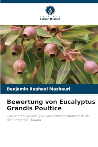 Bewertung von Eucalyptus Grandis Poultice: Wirksamkeit in Bezug auf die Konzentrationsdosis als Schlangengift-Antidot von Verlag Unser Wissen