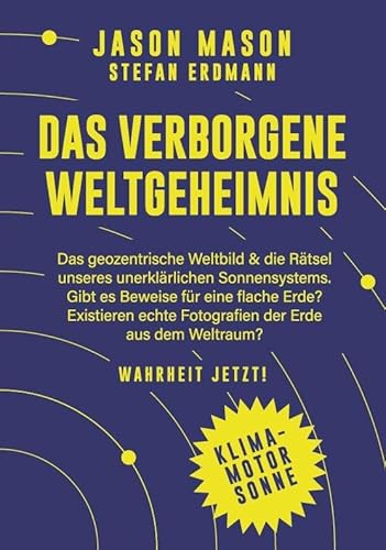 Das verborgene Weltgeheimnis: Das geozentrische Weltbild und die Rätsel unseres unerklärlichen Sonnensystems