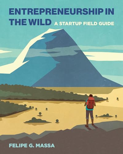 Entrepreneurship in the Wild: A Startup Field Guide von The MIT Press