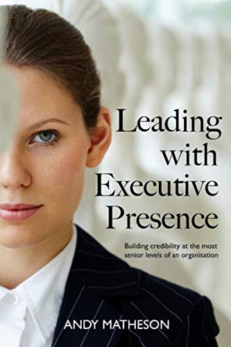 Leading With Executive Presence: Building authentic credibility at the most senior organisation levels