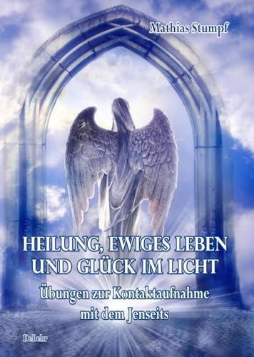 Heilung, ewiges Leben und Glück im Licht- Übungen zur Kontaktaufnahme mit dem Jenseits von DeBehr, Verlag