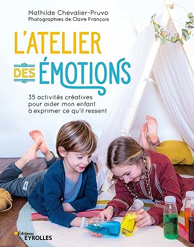 L'atelier des émotions: 35 activités créatives pour aider mon enfant à exprimer ce qu'il ressent von EYROLLES