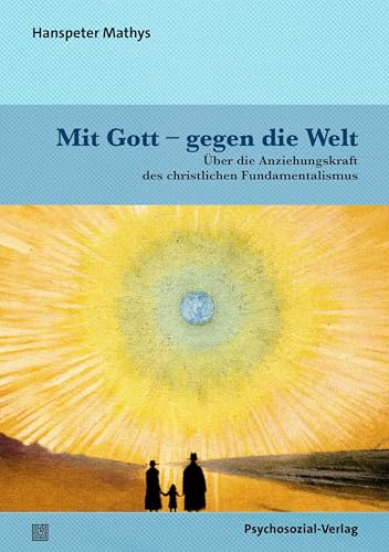 Mit Gott – gegen die Welt: Über die Anziehungskraft des christlichen Fundamentalismus (Psyche und Gesellschaft) von Psychosozial-Verlag