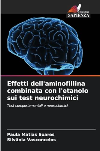 Effetti dell'aminofillina combinata con l'etanolo sui test neurochimici: Test comportamentali e neurochimici von Edizioni Sapienza