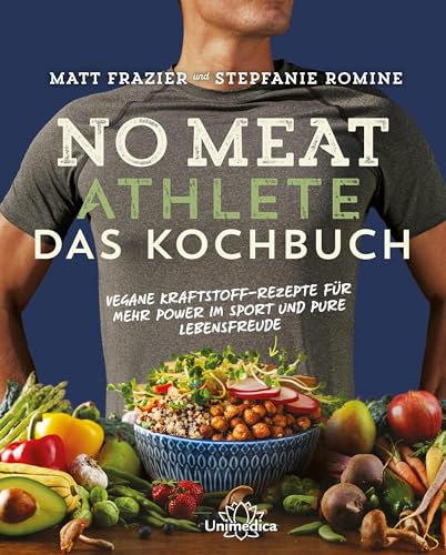 No Meat Athlete - Das Kochbuch: Vegane Kraftstoff-Rezepte für mehr Power im Sport und pure Lebensfreude