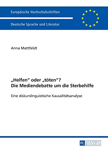 «Helfen» oder «töten»? Die Mediendebatte um die Sterbehilfe: Eine diskurslinguistische Kausalitätsanalyse. Mit einem Vorwort von Prof. Dr. Ekkehard ... Langue et littérature allemandes, Band 2041)