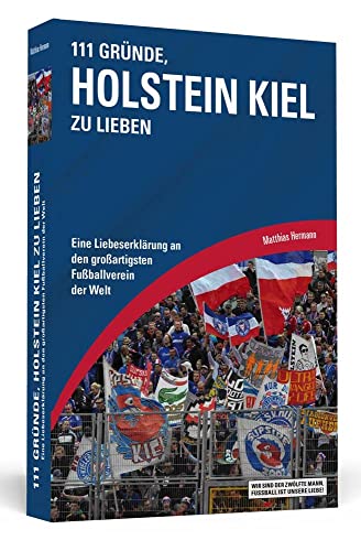 111 Gründe, Holstein Kiel zu lieben: Eine Liebeserklärung an den großartigsten Fußballverein der Welt von Schwarzkopf & Schwarzkopf Verlag