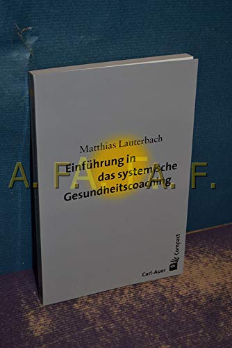 Einführung in das systemische Gesundheitscoaching (Carl-Auer Compact) von Auer-System-Verlag, Carl