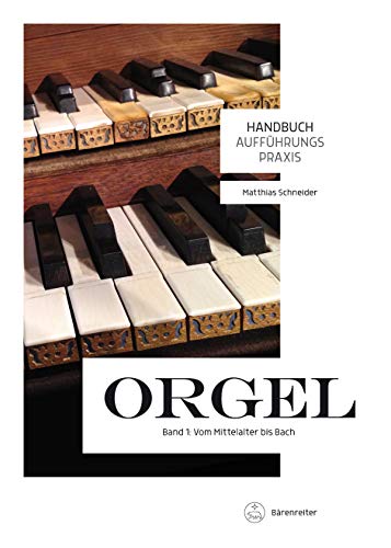 Handbuch Aufführungspraxis Orgel, Band 1: Vom Mittelalter bis Bach von Bärenreiter-Verlag