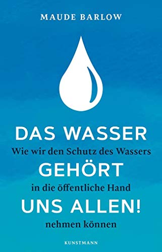 Das Wasser gehört uns allen!: Wie wir den Schutz des Wassers in die öffentliche Hand nehmen können von Kunstmann Antje GmbH