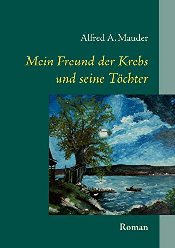 Mein Freund der Krebs und seine Töchter: Roman