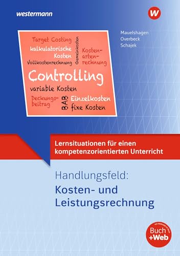 Lernsituationen für einen kompetenzorientierten Unterricht: Handlungsfeld: Kosten und Leistungsrechnung Lernsituationen