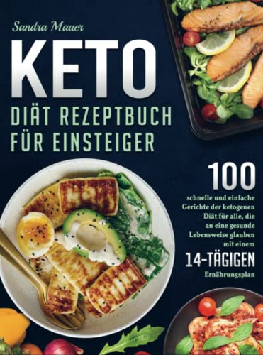 Keto Diät Rezeptbuch für Einsteiger: 100 schnelle und einfache Gerichte der ketogenen Diät für alle, die an eine gesunde Lebensweise glauben (mit einem 14-tägigen Ernährungsplan) von Bookmundo Direct