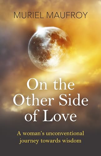 On the Other Side of Love: A Woman's Unconventional Journey Towards Wisdom von O Books