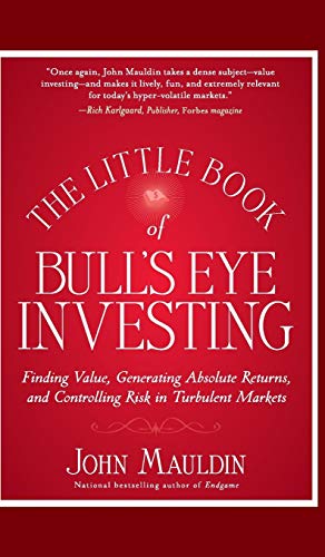 Little Book of Bull's Eye Inve: Finding Value, Generating Absolute Returns, and Controlling Risk in Turbulent Markets (Little Books. Big Profits)