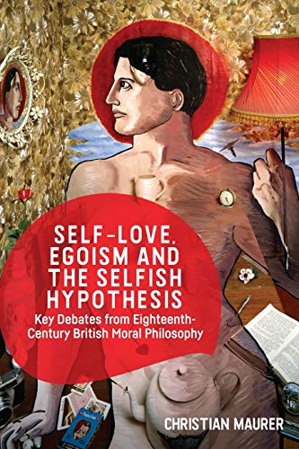 Self-love, Egoism and the Selfish Hypothesis: Key Debates from Eighteenth-century British Moral Philosophy von Edinburgh University Press