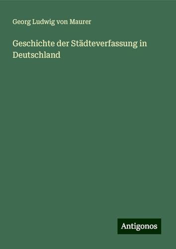 Geschichte der Städteverfassung in Deutschland von Antigonos Verlag