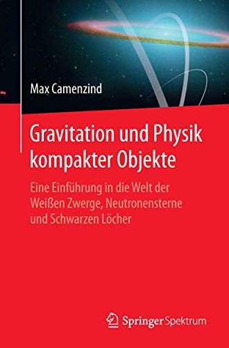 Gravitation und Physik kompakter Objekte: Eine Einführung in die Welt der Weißen Zwerge, Neutronensterne und Schwarzen Löcher