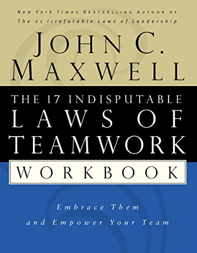 The 17 Indisputable Laws Of Teamwork Workbook: Embrace Them and Empower Your Team