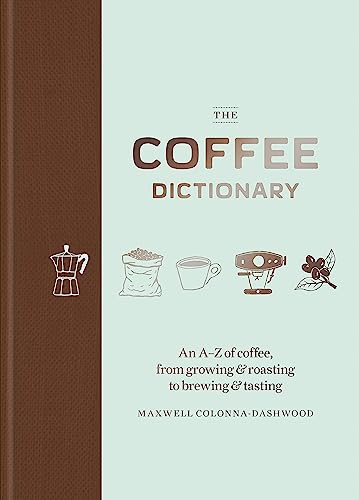 The Coffee Dictionary: An A-Z of coffee, from growing & roasting to brewing & tasting von Mitchell Beazley