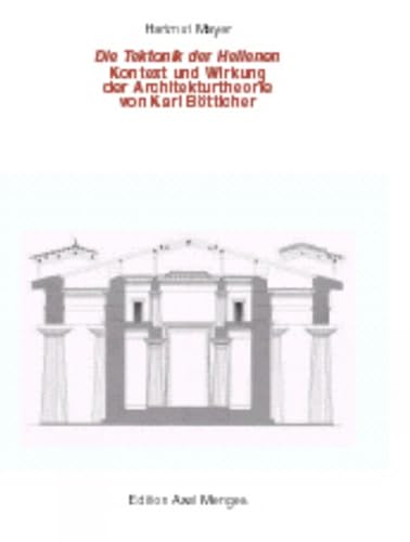 Die Tektonik der Hellenen. Kontext und Wirkung der Architekturtheorie von Karl Bötticher von Edition Axel Menges
