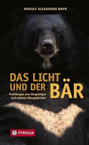 Das Licht und der Bär: Erzählungen vom Bergsteigen und anderen Abwegigkeiten