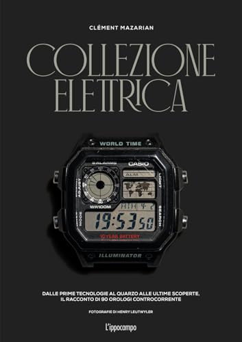 Collezione elettrica. Dalle prime tecnologie al quarzo alle ultime scoperte. Il racconto di 90 orologi controcorrente von L'Ippocampo