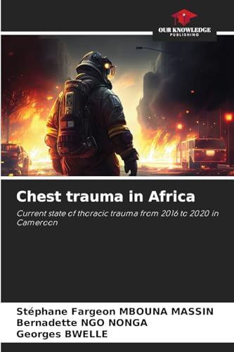 Chest trauma in Africa: Current state of thoracic trauma from 2016 to 2020 in Cameroon von Our Knowledge Publishing